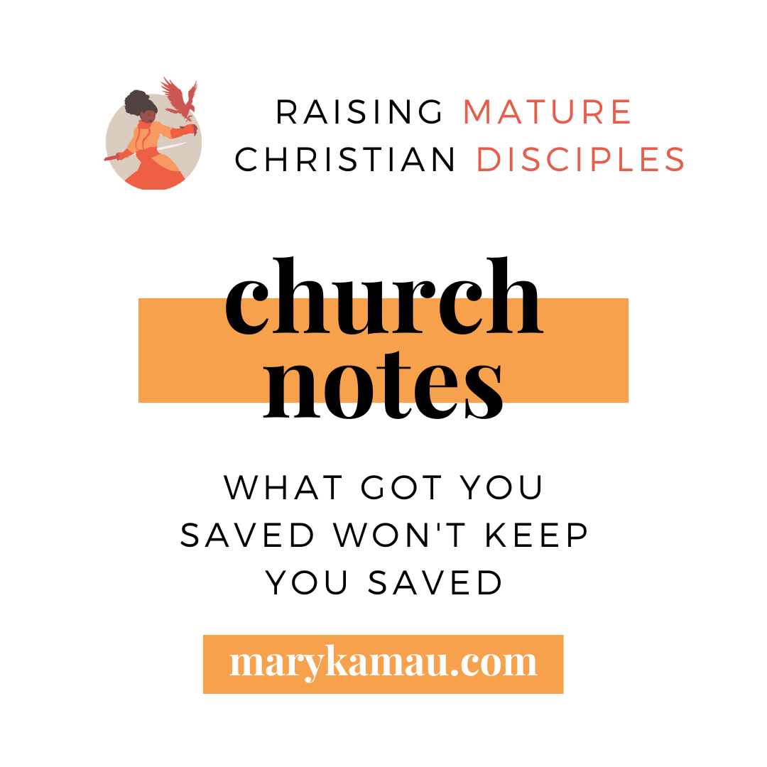 What Got You Saved Won’t Keep You Saved | Church Notes | Mary Kamau