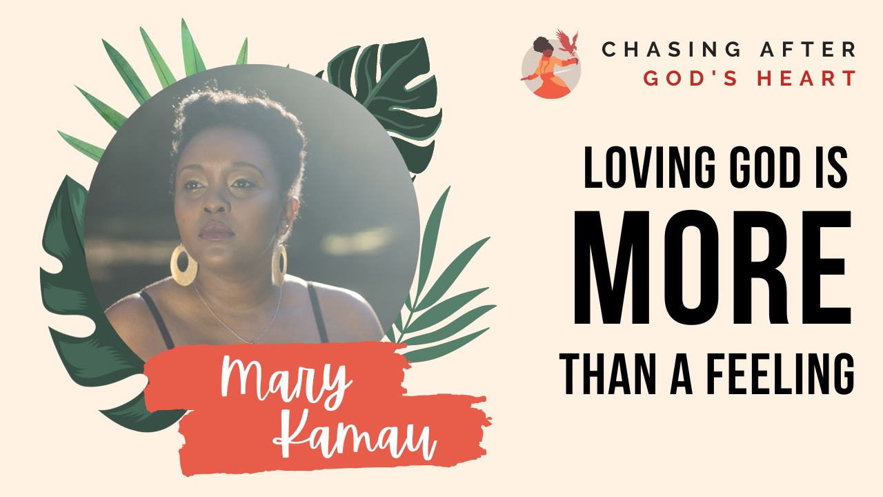 Loving God Is More Than A Feeling | Christian Life & Faith | Mary Kamau