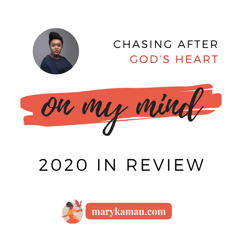 2020 IN REVIEW | ON MY MIND | CHASING AFTER GOD'S HEART | MARY KAMAU