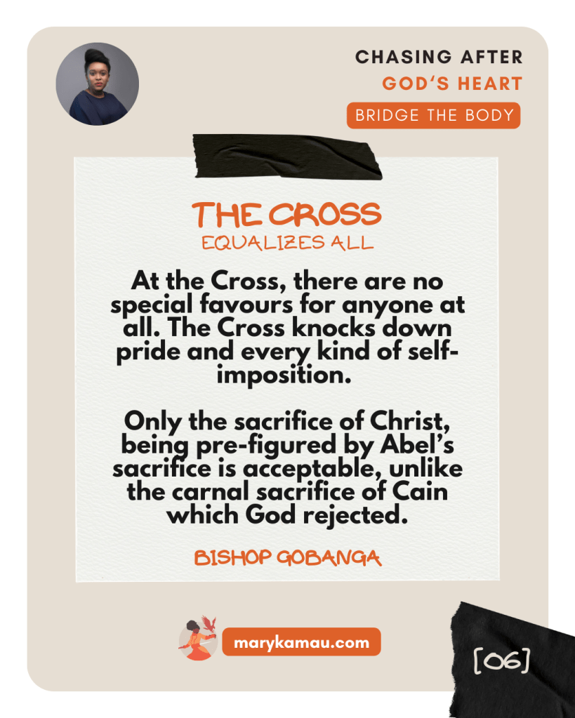 THE CROSS EQUALIZES ALL | BISHOP GOBANGA | BRIDGE THE BODY | MARY KAMAU
